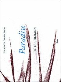 Paradise. Peter Uhlmann. Catalogo della mostra (Parigi, 9-25 marzo 2012). Ediz. italiana e inglese - Lucrezia De Domizio Durini - Libro Mondadori Electa 2012 | Libraccio.it