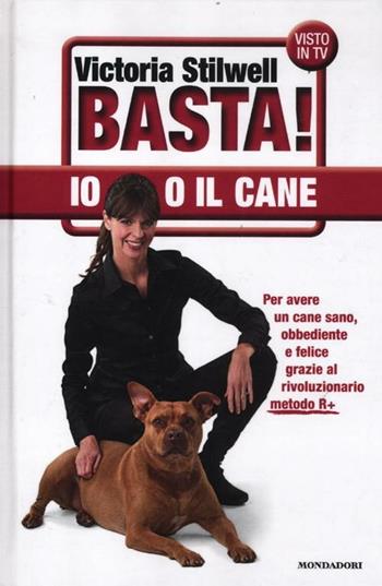 Basta! Io o il cane - Victoria Stilwell - Libro Mondadori Electa 2012 | Libraccio.it