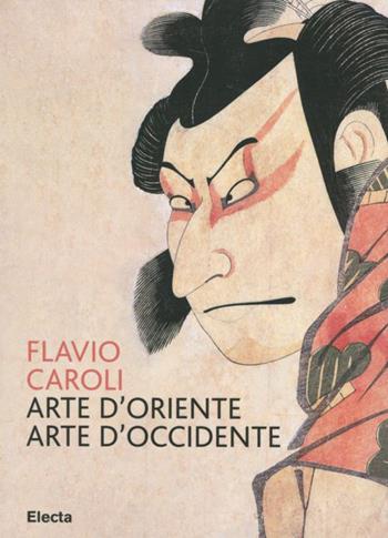 Arte d'Oriente arte d'Occidente. Ediz. illustrata - Flavio Caroli - Libro Mondadori Electa 2012, I libri di Flavio Caroli | Libraccio.it