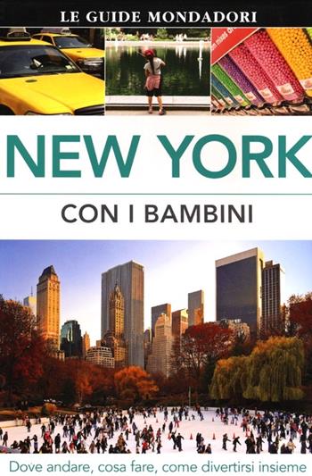 New York con i bambini. Dove andare, cosa fare, come divertirsi insieme - Eleanor Berman, Lee Magill, AnneLise Sorensen - Libro Mondadori Electa 2013, Le guide Mondadori | Libraccio.it