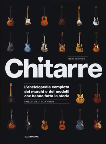 Chitarre. L'enciclopedia completa dei marchi e dei modelli che hanno fatto la storia. Ediz. illustrata - Terry Burrows - Libro Mondadori Electa 2013, Passioni | Libraccio.it