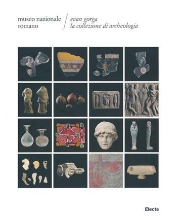 Evan Gorga la collezione di archeologia. Museo Nazionale Romano  - Libro Electa 2013, Soprintendenza archeologica di Roma | Libraccio.it