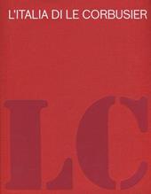 L' Italia di Le Corbusier. Catalogo della mostra (Roma, 18 ottobre 2012-13 febbraio 2013)