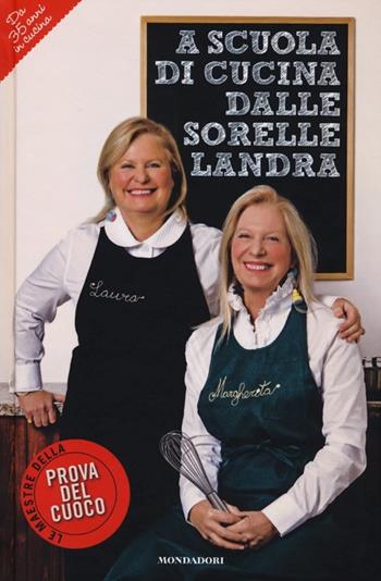 A scuola di cucina delle sorelle Landra - Margherita Landra, Laura Landra - Libro Mondadori Electa 2013, Gastronomia miscellanea | Libraccio.it