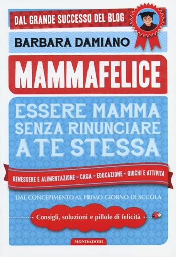 Mammafelice. Essere mamma senza rinunciare a te stessa - Barbara Damiano - Libro Mondadori Electa 2013 | Libraccio.it