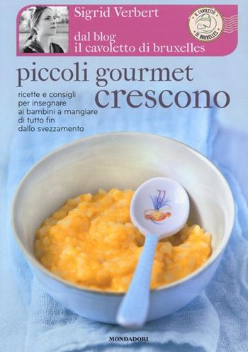 Piccoli gourmet crescono. Ricette e consigli per insegnare ai bambini a mangiare di tutto fin dallo svezzamento - Sigrid Verbert - Libro Mondadori Electa 2013, Gastronomia miscellanea | Libraccio.it