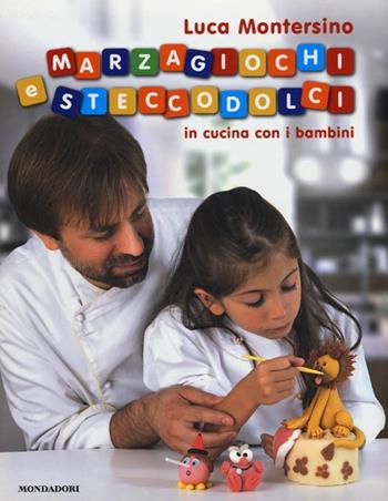Marzagiochi e steccodolci. In cucina con i bambini - Luca Montersino - Libro Mondadori Electa 2012, Gastronomia miscellanea | Libraccio.it