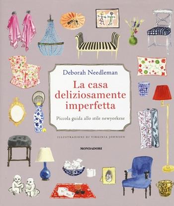 La casa deliziosamente imperfetta. Piccola guida allo stile newyorkese - Deborah Needleman - Libro Mondadori Electa 2013 | Libraccio.it