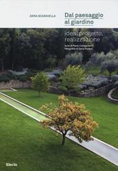 Dal paesaggio al giardino. Idea, progetto, realizzazione. Ediz. illustrata