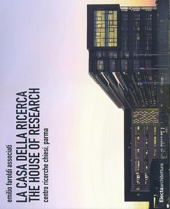 La casa della ricerca-The house of research. Centro ricerche Chiesi, Parma. Ediz. bilingue - Emilio Faroldi, M. Pilar Vettori - Libro Electa 2013, Architettura | Libraccio.it