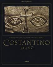 Costantino 313 d. C. L'editto di Milano e il tempo della tolleranza. Catalogo della mostra (Milano, 25 ottobre 2012-17 marzo 2013)