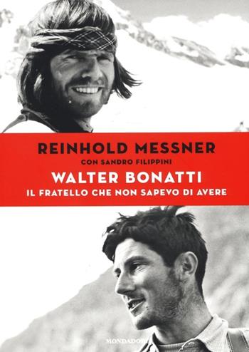 Walter Bonatti. Il fratello che non sapevo di avere. Ediz. illustrata - Reinhold Messner, Sandro Filippini - Libro Mondadori Electa 2013, I luoghi e la storia | Libraccio.it