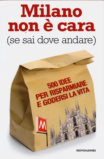 Milano non è cara (se sai dove andare). 500 idee per risparmiare e godersi la vita - Ginevra Menani De Veszelka - Libro Mondadori Electa 2013, Scoprire l'Italia | Libraccio.it