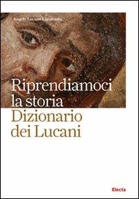 Riprendiamoci la storia. Dizionario dei lucani - Angelo Lucano Larodonta - Libro Mondadori Electa 2012 | Libraccio.it