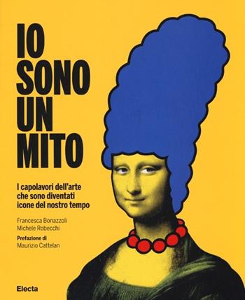 Io sono un mito. I capolavori dell'arte che sono diventati icone del nostro tempo. Ediz. illustrata - Francesca Bonazzoli, Michele Robecchi - Libro Electa 2013, SmArtbooks | Libraccio.it