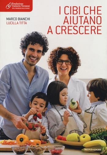 I cibi che aiutano a crescere - Marco Bianchi, Lucilla Titta - Libro Mondadori Electa 2013, Benessere | Libraccio.it