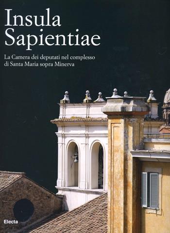 Insula Sapientiae. La Camera dei deputati nel complesso di Santa Maria sopra Minerva  - Libro Mondadori Electa 2013, Architettura | Libraccio.it