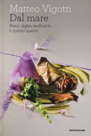 Dal mare. Pesci, alghe, molluschi e quinto quarto - Matteo Vigotti - Libro Mondadori Electa 2013, Illustrati. Gastronomia | Libraccio.it