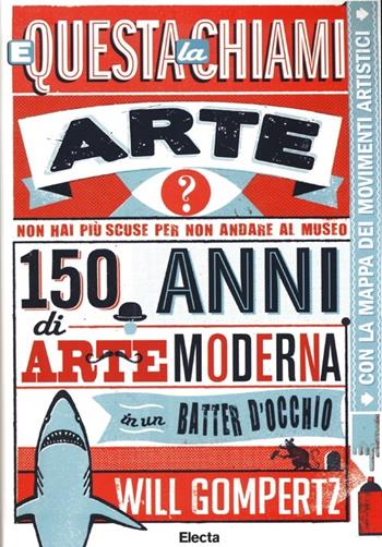 E questa la chiami arte? 150 anni di arte moderna in un batter d'occhio. Ediz. illustrata - Will Gompertz - Libro Mondadori Electa 2013, SmArtbooks | Libraccio.it