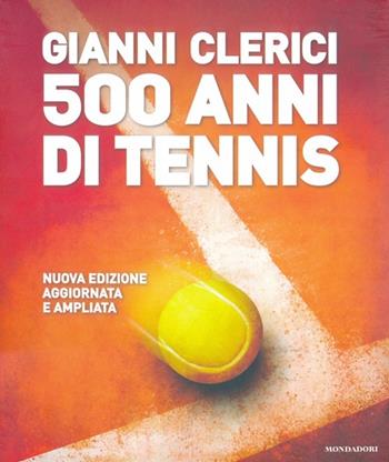 500 anni di tennis. Ediz. illustrata - Gianni Clerici - Libro Mondadori Electa 2013, Libri illustrati | Libraccio.it