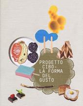 Progetto CIBO. La forma del gusto. Catalogo della mostra (Trento, Rovereto, 9 febbraio-2 giugno 2013)