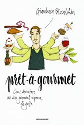 Pret-à-gourmet. Come diventare un vero gourmet a prova di gaffe