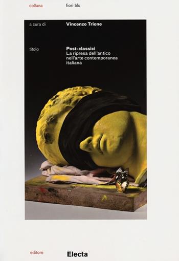 Post-classici. La ripresa dell'antico nell'arte contemporanea. Catalogo della mostra (Roma, 22 maggio-29 settembre 2013). Ediz. illustrata  - Libro Electa 2013, Fiori blu | Libraccio.it