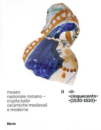 Museo nazionale romano Crypta Balbi. Ceramiche medievali e moderne. Ediz. illustrata. Vol. 2: Il Cinquecento (1530-1610) - Marco Ricci, Laura Vendittelli - Libro Electa 2013 | Libraccio.it