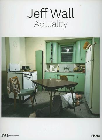 Jeff Wall Actuality. Catalogo della mostra ( Milano, 19 marzo-9 giugno 2013). Ediz. illustrata  - Libro Electa 2013, Cataloghi di mostre | Libraccio.it