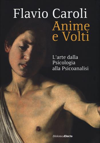 Anime e volti. L'arte dalla psicologia alla psicoanalisi. Ediz. illustrata - Flavio Caroli - Libro Mondadori Electa 2014, Biblioteca Electa | Libraccio.it