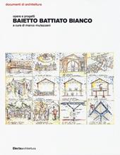 Baietto Battiato Bianco. Opere e progetti. Ediz. illustrata