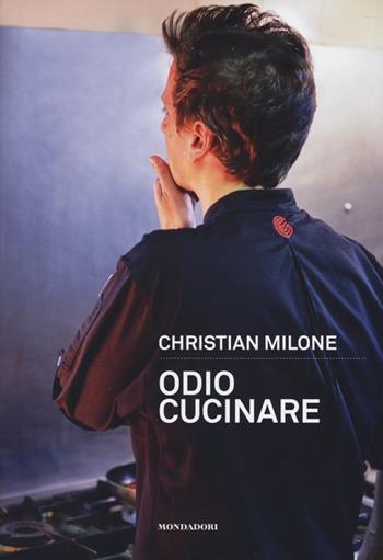 Odio cucinare - Christian Milone - Libro Mondadori Electa 2013, Gastronomia miscellanea | Libraccio.it