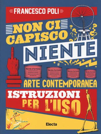 Non ci capisco niente. Arte contemporanea istruzioni per l'uso. Ediz. illustrata - Francesco Poli - Libro Mondadori Electa 2014, SmArtbooks | Libraccio.it