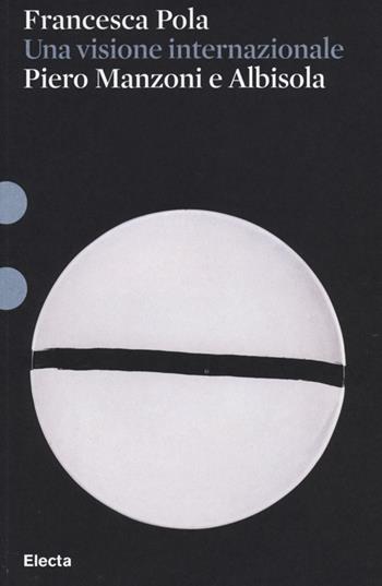Piero Manzoni e Albisola. Una visione internazionale. Ediz. illustrata - Francesca Pola - Libro Electa 2013, Pesci rossi | Libraccio.it
