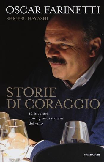 Storie di coraggio. 12 incontri con i grandi italiani del vino - Oscar Farinetti, Shigeru Hayashi - Libro Mondadori Electa 2013, Gastronomia miscellanea | Libraccio.it