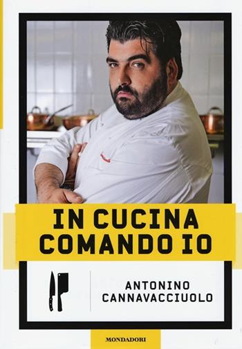 In cucina comando io - Antonino Cannavacciuolo - Libro Mondadori Electa 2013, Gastronomia miscellanea | Libraccio.it
