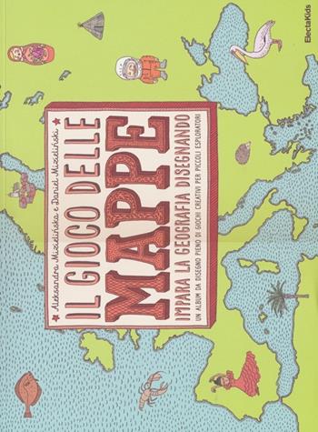 Il gioco delle mappe. Impara la geografia disegnando. Ediz. illustrata - Aleksandra Mizielinska, Daniel Mizielinski - Libro Mondadori Electa 2013, Electa Kids | Libraccio.it