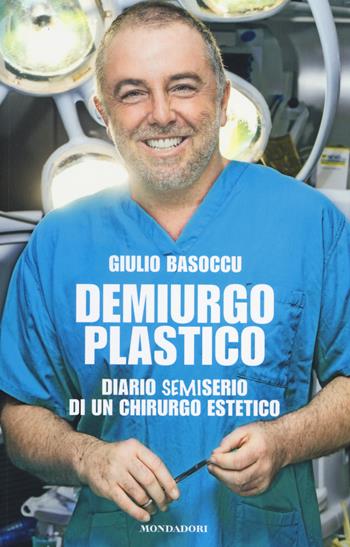 Demiurgo plastico. Diario semiserio di un chirurgo estetico - Giulio Basoccu - Libro Mondadori Electa 2014 | Libraccio.it