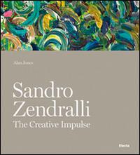 Sandro Zendralli. The creative impulse. Ediz. illustrata - Alan Jones - Libro Mondadori Electa 2014 | Libraccio.it