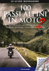 100 passi alpini in moto 2. Nuove curve da sogno in Italia, Francia, Svizzera, Germania e Austria