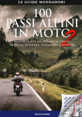 100 passi alpini in moto 2. Nuove curve da sogno in Italia, Francia, Svizzera, Germania e Austria - E. Heinz Studt - Libro Mondadori Electa 2014, Le guide Mondadori | Libraccio.it