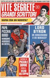 Vite segrete dei grandi scrittori. Tutto ciò che non vi hanno mai raccontato sui grandi scrittori