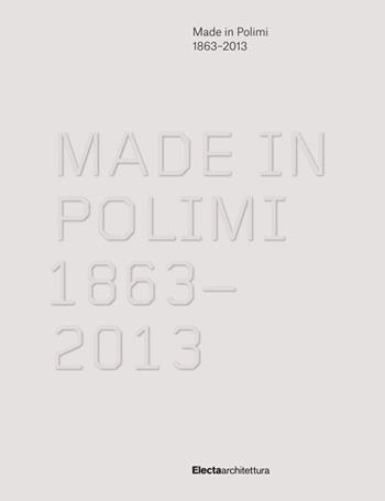 Made in Polimi 1863-2013. Ediz. illustrata  - Libro Electa 2014 | Libraccio.it
