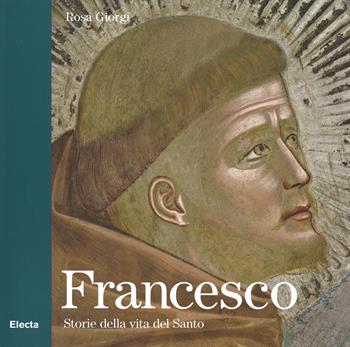 Francesco. Storie della vita del Santo. Ediz. illustrata - Rosa Giorgi - Libro Electa 2014, Arte e cultura | Libraccio.it
