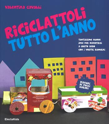 Riciclattoli tutto l'anno - Valentina Cavalli, Pucci Zagari - Libro Mondadori Electa 2014, Electa Kids | Libraccio.it