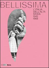 Bellissima. L'Italia dell'alta moda 1945-1968. Maxxi. Catalogo della mostra (Roma, maggio 2014). Ediz. illustrata  - Libro Electa 2014 | Libraccio.it