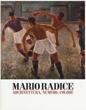 Mario Radice. Architettura, numero, colore. Catalogo della mostra (Rovereto, 15 febbraio-8 giugno 2014)