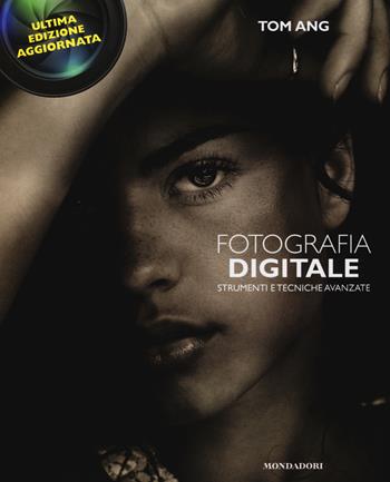 Fotografia digitale. Strumenti e tecniche avanzate - Tom Ang - Libro Mondadori Electa 2014 | Libraccio.it