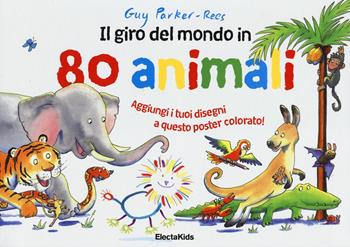 Il giro del mondo in 80 animali. Ediz. illustrata - Guy Parker-Rees - Libro Mondadori Electa 2014, Electa Kids | Libraccio.it