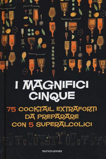 I magnifici cinque. 75 cocktail extraforti da preparare con 5 superalcolici - Michael Butt - Libro Mondadori Electa 2014, Vini e bevande | Libraccio.it